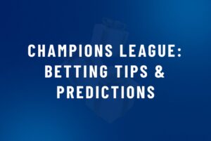 Champions League Betting Tips & Predictions