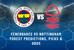 Fenerbahce vs Nottingham Forest Predictions, Picks & Odds