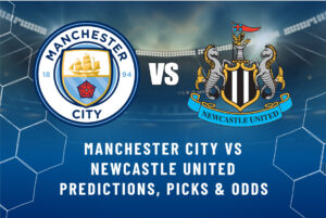 Manchester City vs Newcastle United Predictions, Picks & Odds
