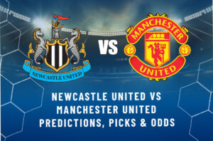 Newcastle United vs Manchester United Predictions, Picks & Odds