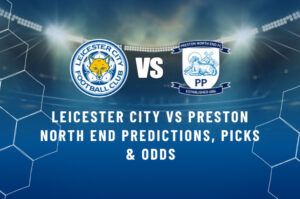 Leicester City vs Preston North End Predictions, Picks & Odds